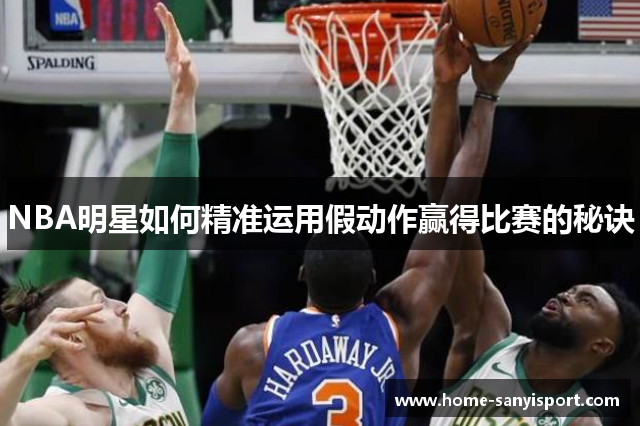 NBA明星如何精准运用假动作赢得比赛的秘诀