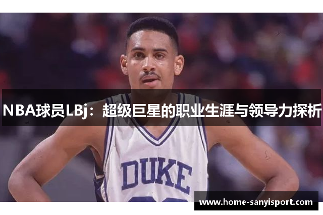 NBA球员LBj：超级巨星的职业生涯与领导力探析