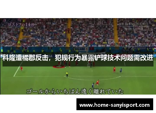 科隆遭橘郡反击，犯规行为暴露铲球技术问题需改进